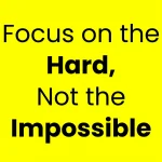 Generate single title from this title Concentrate on the hard, not on the impossible
in 70 -100 characters. And it must return only title i dont want any extra information or introductory text with title e.g: " Here is a single title:"