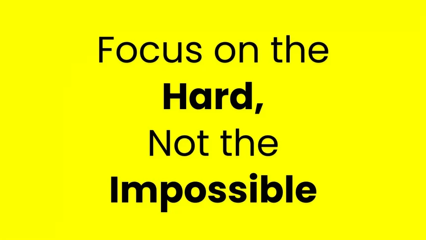 Generate single title from this title Concentrate on the hard, not on the impossible
in 70 -100 characters. And it must return only title i dont want any extra information or introductory text with title e.g: " Here is a single title:"